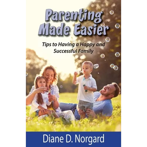 Parenting Made Easier: Tips to Having a Happy and Successful Family