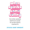 When Spirits Come Calling: The Open-Minded Skeptic's Guide to After-Death Contacts