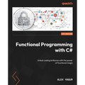 Functional Programming with C#: Unlock coding brilliance with the power of functional magic
