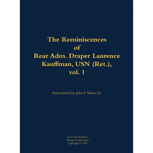 The Reminiscences of Rear Adm. Draper Laurence Kauffman, USN (Ret.), Vol. 1: 1911-1979
