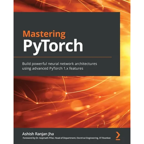 Mastering PyTorch: Build powerful neural network architectures using advanced PyTorch 1.x features