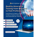 Quality Assurance Testing from Beginner to Paid Professional, 1: Everything You Need to Know to Start a Career in Manual and Automated QA Testing