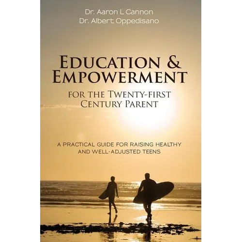 Education and Empowerment for the Twenty-first Century Parent: A Practical Guide For Raising Healthy and Well-Adjusted Teens