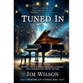Tuned In - Memoirs of a Piano Man: Behind the Scenes with Music Legends and Finding the Artist Within