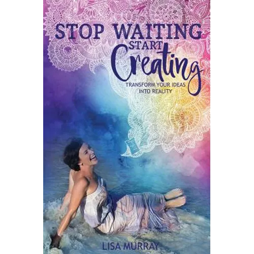 Stop Waiting Start Creating