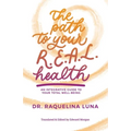 The Path to your R.E.A.L. Health: An Integrative Guide to Your Total Well-Being