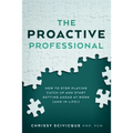 The Proactive Professional: How to Stop Playing Catch Up and Start Getting Ahead at Work (and in Life!)