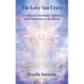 The Love You Crave: A Course in Ascension Alchemy and Connection to the Divine