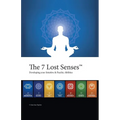 The 7 Lost Senses: Developing Your Intuitive and Psychic Abilities