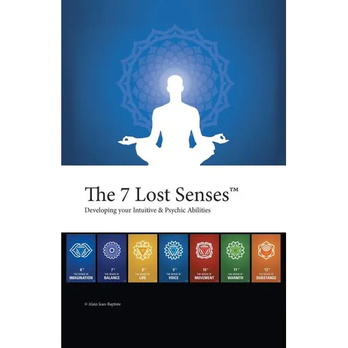 The 7 Lost Senses: Developing Your Intuitive and Psychic Abilities