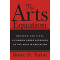 The Arts Equation: Second Edition: A Common Sense Approach to the Arts in Education