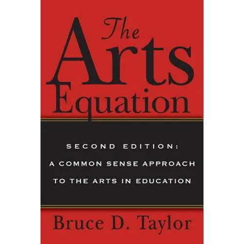 The Arts Equation: Second Edition: A Common Sense Approach to the Arts in Education