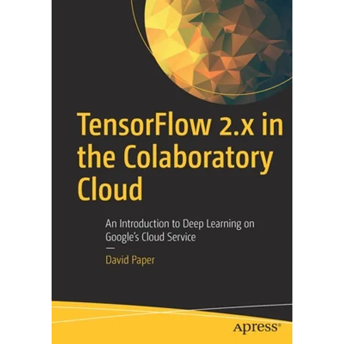Tensorflow 2.X in the Colaboratory Cloud: An Introduction to Deep Learning on Google's Cloud Service