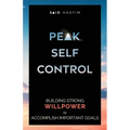 Peak Self-Control: Building Strong Willpower to Accomplish Important Goals