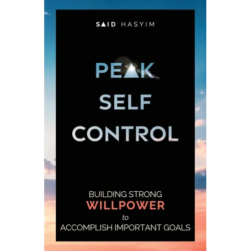 Peak Self-Control: Building Strong Willpower to Accomplish Important Goals