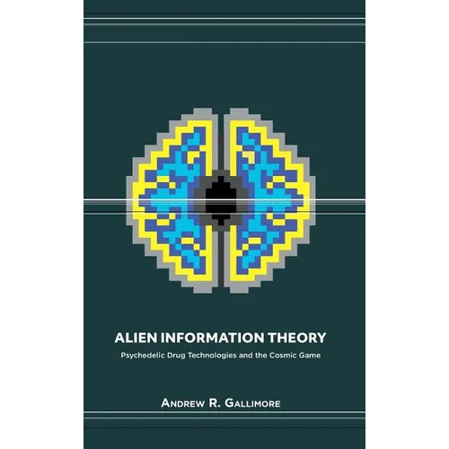 Alien Information Theory: Psychedelic Drug Technologies and the Cosmic Game