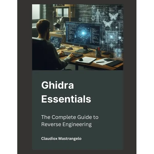 Ghidra Essentials: The Complete Guide to Reverse Engineering