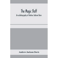 The magic staff; an autobiography of Andrew Jackson Davis