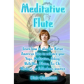 Meditative Flute: Learn how to play the Native American flute to enhance your Yoga, Meditation, Biking, Walk/Run, Pilates, Tai Chi, Work