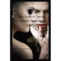 She Walked Away: (A Vampire's Tragedy) A Novel
