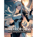 Anime Warrior Girls: Manga coloring book for teens & adults: Anime Warriors, where artistic skill meets epic fantasy on every page.