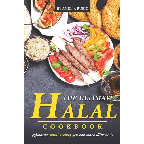 The Ultimate Halal Cookbook: Amazing Halal Recipes You Can Make at Home!!