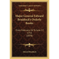 Major General Edward Braddock's Orderly Books: From February 26 To June 17, 1755 (1878)