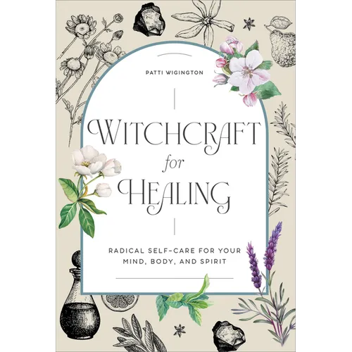 Witchcraft for Healing: Radical Self-Care for Your Mind, Body, and Spirit