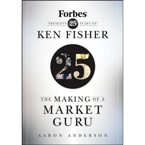 The Making of a Market Guru: Forbes Presents 25 Years of Ken Fisher