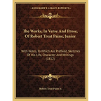 The Works, In Verse And Prose, Of Robert Treat Paine, Junior: With Notes, To Which Are Prefixed, Sketches Of His Life, Character And Writings (1812) - Paperback