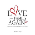 Love Your Family Again: The guidebook to becoming the parent of your dreams