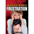 Mastering Frustration: How to turn your Frustration into Fulfillment