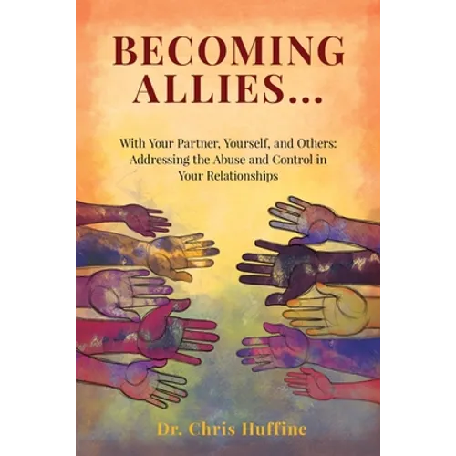 Becoming Allies: with your Partner, Yourself, and Others: Addressing the Abuse and Control in Your Relationships