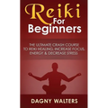 Reiki For Beginners: The Ultimate Crash Course To Reiki Healing, Increase Focus, Energy & Decrease Stress