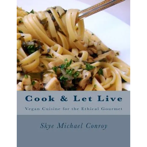 Cook and Let Live: More Vegan Cuisine for the Ethical Gourmet