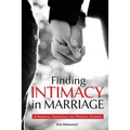 Finding Intimacy in Marriage: A Spiritual, Emotional and Physical Journey