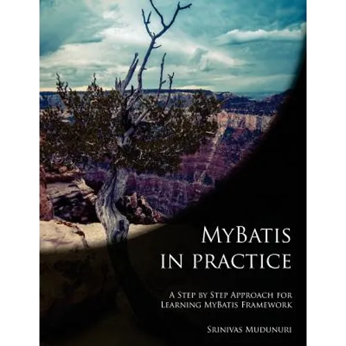 MyBatis in Practice: A Step by Step Approach for Learning MyBatis Framework