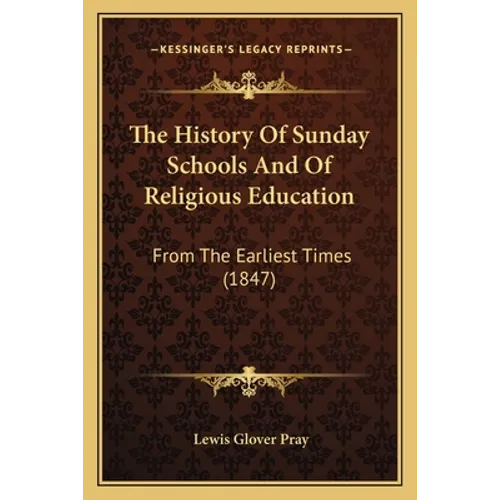 The History Of Sunday Schools And Of Religious Education: From The Earliest Times (1847)