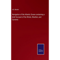 Navigation of the Atlantic Ocean containing a brief Account of the Winds, Weather, and Currents