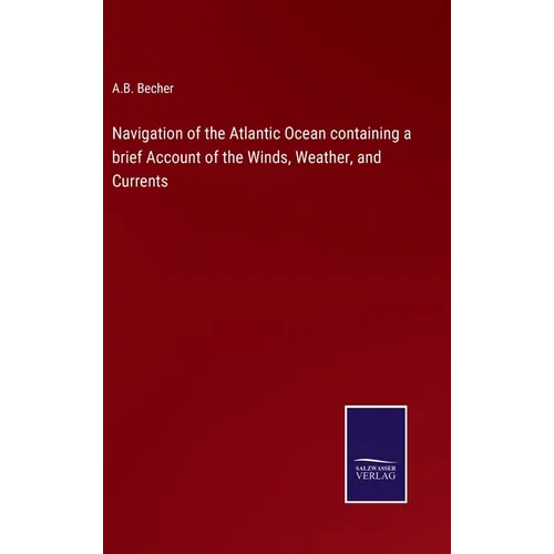 Navigation of the Atlantic Ocean containing a brief Account of the Winds, Weather, and Currents