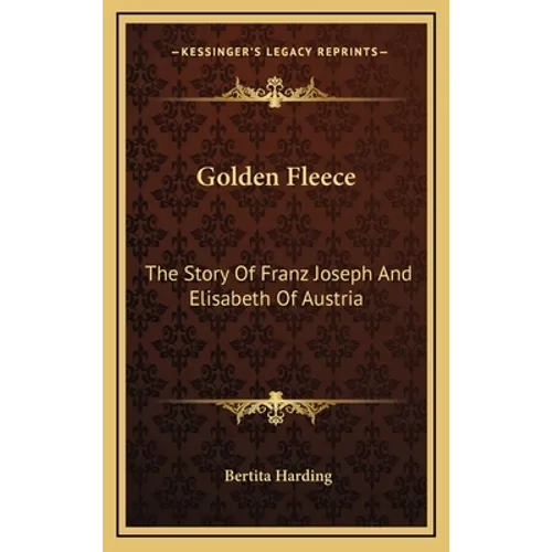 Golden Fleece: The Story Of Franz Joseph And Elisabeth Of Austria