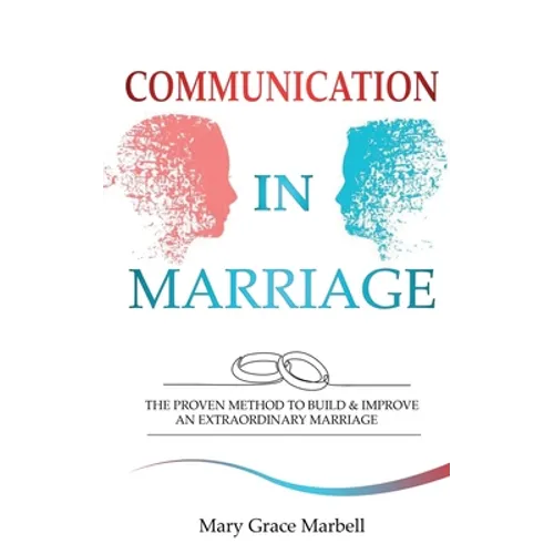 Communication in Marriage: the Proven Method to Build & Improve an Extraordinary Marriage