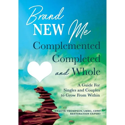 Brand New Me: Complemented, Completed and Whole: A Guide for Singles and Couples to Grow from Within