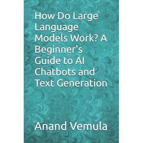 How Do Large Language Models Work? A Beginner's Guide to AI Chatbots and Text Generation