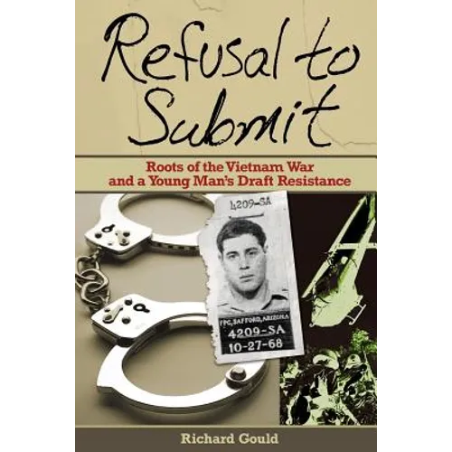 Refusal to Submit: Roots of the Vietnam War and a Young Man's Draft Resistance