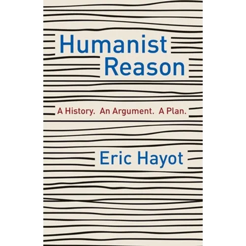 Humanist Reason: A History. an Argument. a Plan