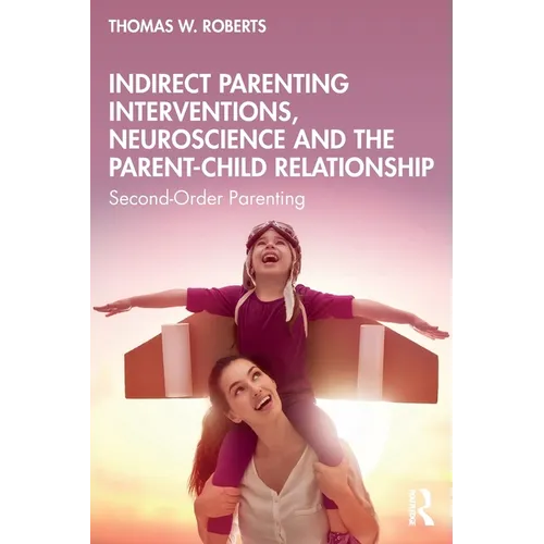 Indirect Parenting Interventions, Neuroscience and the Parent-Child Relationship: Second-Order Parenting