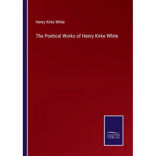 The Poetical Works of Henry Kirke White