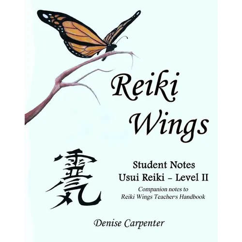 Reiki Wings, Student Notes, Usui Reiki - Level II: Companion notes to Reiki Wings Teacher's Handbook