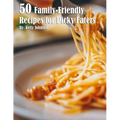 50 Family-Friendly Recipes for Picky Eaters